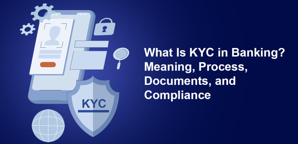 What Is KYC in Banking Meaning, Process, Documents, and Compliance